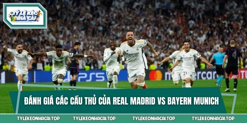 Đánh giá các cầu thủ đang thi đấu cho Real Madrid vs Bayern Munich