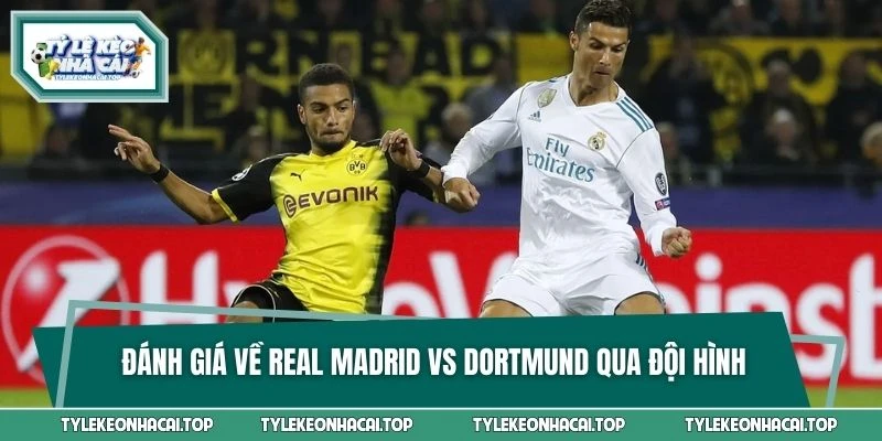 Đánh giá về Real Madrid vs Borussia Dortmund qua đội hình hiện tại